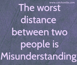 The Worst DIstance Between Two People is Misunderstanding..!