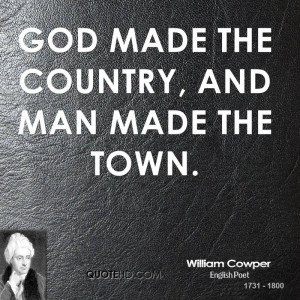 God made the country, and man made the town.