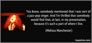 You know, somebody mentioned that I was sort of a jazz-pop singer. And ...
