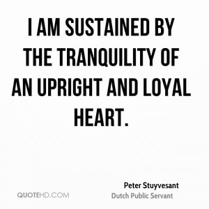 am sustained by the tranquility of an upright and loyal heart.