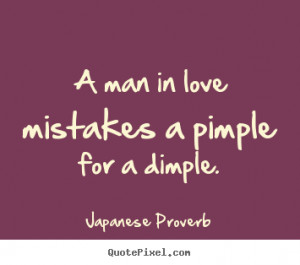 ... sayings - A man in love mistakes a pimple for a dimple. - Love quotes