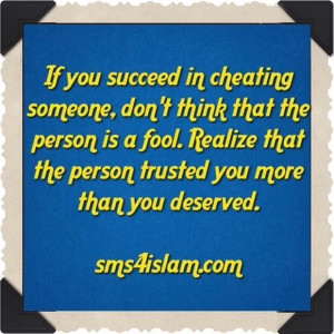 If you succeed in cheating someone, don’t think that the person is a ...