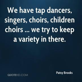 ... -brooks-quote-we-have-tap-dancers-singers-choirs-children-choirs.jpg