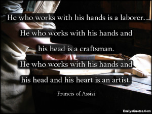 ... , hands, laborer, head, craftsman, heart, artist, Francis of Assisi
