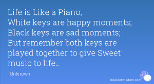 Life is Like a Piano, White keys are happy moments; Black keys are sad ...