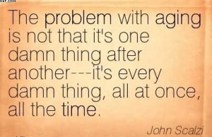 ... Aging Is Not That It’s One Damn Thing After Another.. - John Scalzi