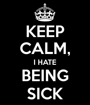 Hate Being Sick Keep calm, i hate being sick