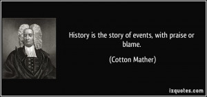 History is the story of events, with praise or blame. - Cotton Mather
