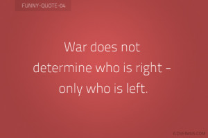 Stunning Images Only!, Funny Quote #04 : War does not determine who is ...
