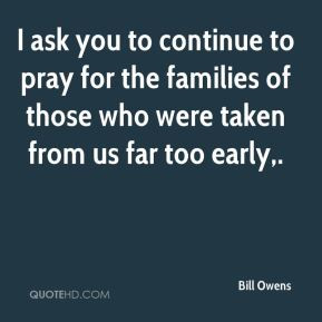 Bill Owens - I ask you to continue to pray for the families of those ...