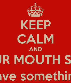 KEEP CALM AND YOUR MOUTH SHUT unless you have something nice to say