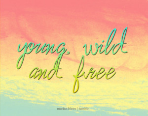 Young, wild & free.