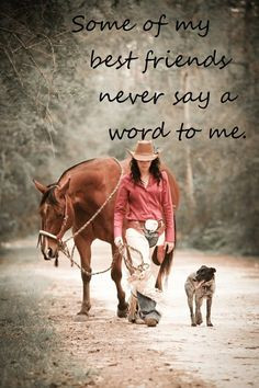 ... friends never say a word to me. A girl, her horse, and her dog. More