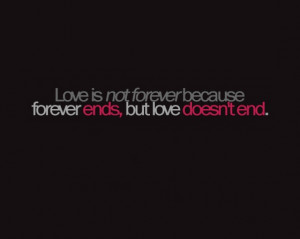 love is not forever because forever ends but love does not end