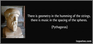 ... strings, there is music in the spacing of the spheres. - Pythagoras