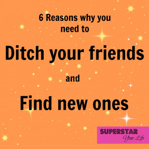 Reasons why you need to ditch your friends and find new ones ...