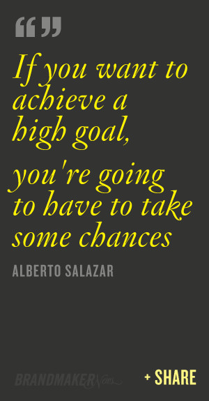 If you want to achieve a high goal, you’re going to have to take ...