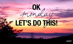 OK Monday, let's do this!