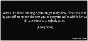 What I like about camping is you can get really dirty. Either you're ...