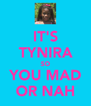 IT'S TYNIRA SO YOU MAD OR NAH