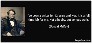 ... full time job for me. Not a hobby, but serious work. - Donald McKay