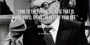 quote-George-Burns-look-to-the-future-because-that-is-120457_4.png