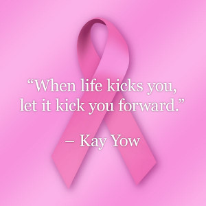 breast cancer quotes “When life kicks you, let it kick you forward ...