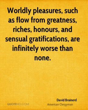 David Brainerd - Worldly pleasures, such as flow from greatness ...