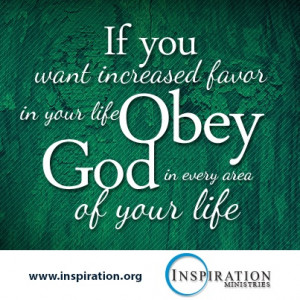 ... increased favor in your life, obey God in every area of your life