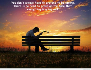 Don’t Always Have To Pretend To Be Strong, There Is No Need To Prove ...