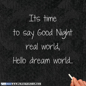 Its time to say Good Night real world, Hello dream world..
