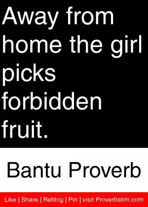 ... home the girl picks forbidden fruit. - Bantu Proverb #proverbs #quotes