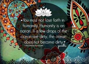 You must not lose faith in humanity. Humanity is like an ocean; if a ...