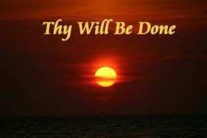 Thy will be done... on Earth as it is in Heaven.