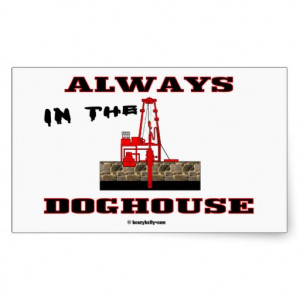 Always In The Doghouse,Driller,Oil,Rig,Gas,Gift Rectangular Stickers