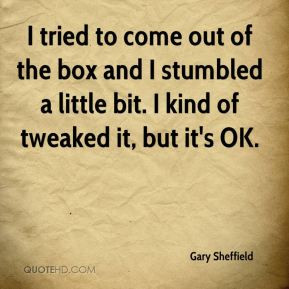 gary sheffield quote i tried toe out of the box and i stumbled a
