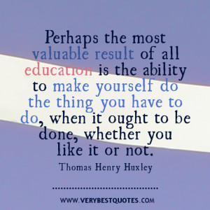 the most valuable result of all education is the ability to make ...