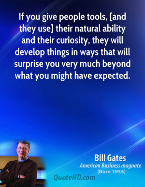 If you give people tools, [and they use] their natural ability and ...