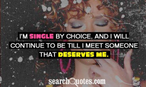 single by choice, and I will continue to be till I meet someone ...