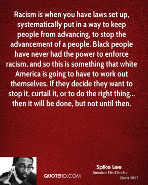 Racism is when you have laws set up, systematically put in a way to ...