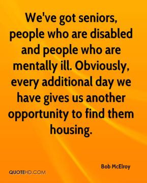 got seniors, people who are disabled and people who are mentally ill ...