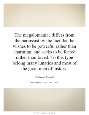 The megalomaniac differs from the narcissist by the fact that he ...