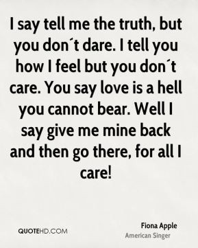 don´t dare. I tell you how I feel but you don´t care. You say love ...