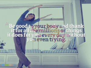Be Good To Your Body And Thank It
