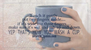 Touch it gently, put two fingers inside, if it's wide use three ...
