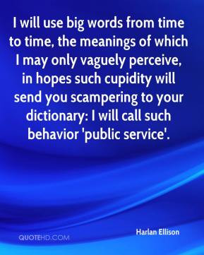 Harlan Ellison - I will use big words from time to time, the meanings ...