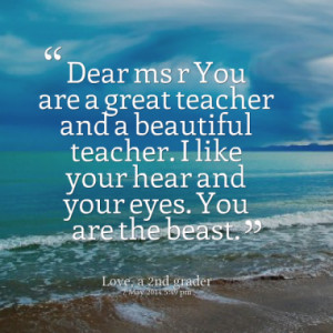 Dear ms r You are a great teacher and a beautiful teacher. I like your ...