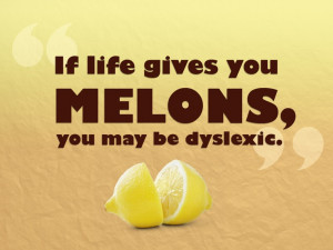 Life Gives You Melons May Dyslexic Quotes