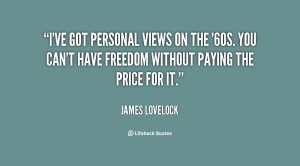 ve got personal views on the '60s. You can't have freedom without ...