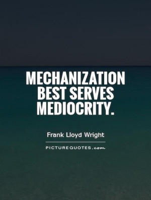 Mechanization best serves mediocrity. Picture Quote #1
